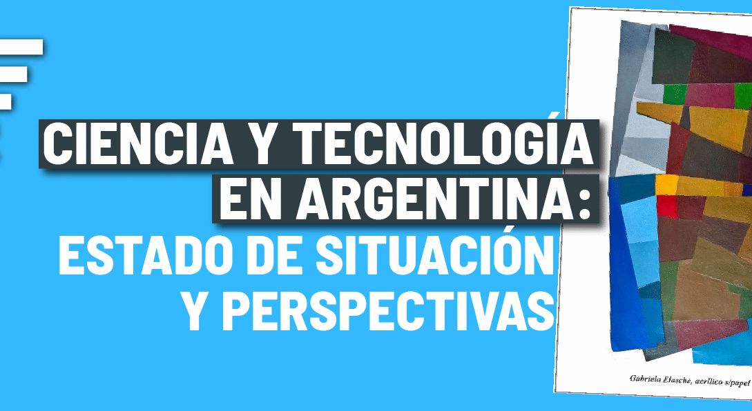 Ciencia y Tecnología en Argentina: estado de situación y perspectivas