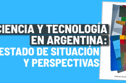 Ciencia y Tecnología en Argentina: estado de situación y perspectivas
