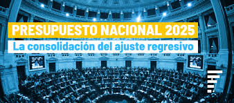 Presupuesto Nacional 2025: La consolidación del ajuste regresivo